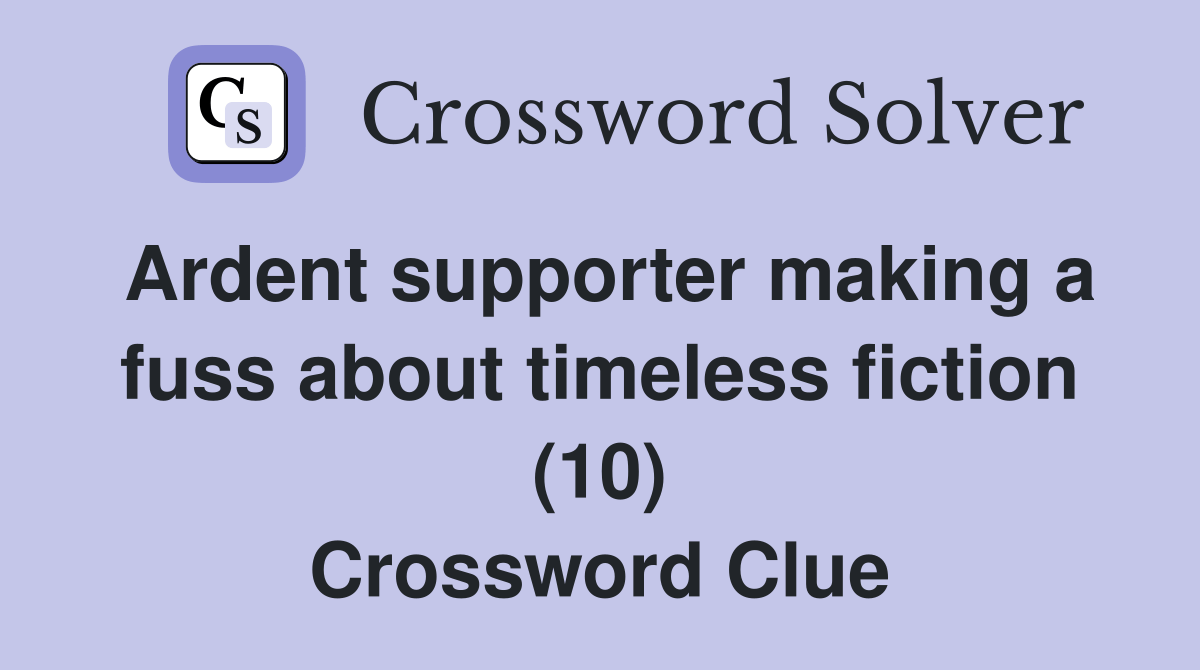 Ardent supporter making a fuss about timeless fiction (10) Crossword